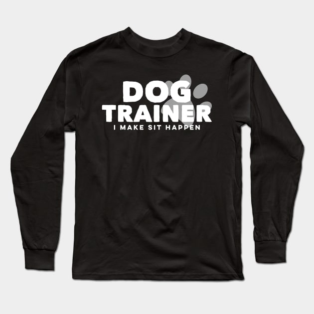 Dog Trainer Make Sit Happen Funny Pet Doggy Training Long Sleeve T-Shirt by markz66
